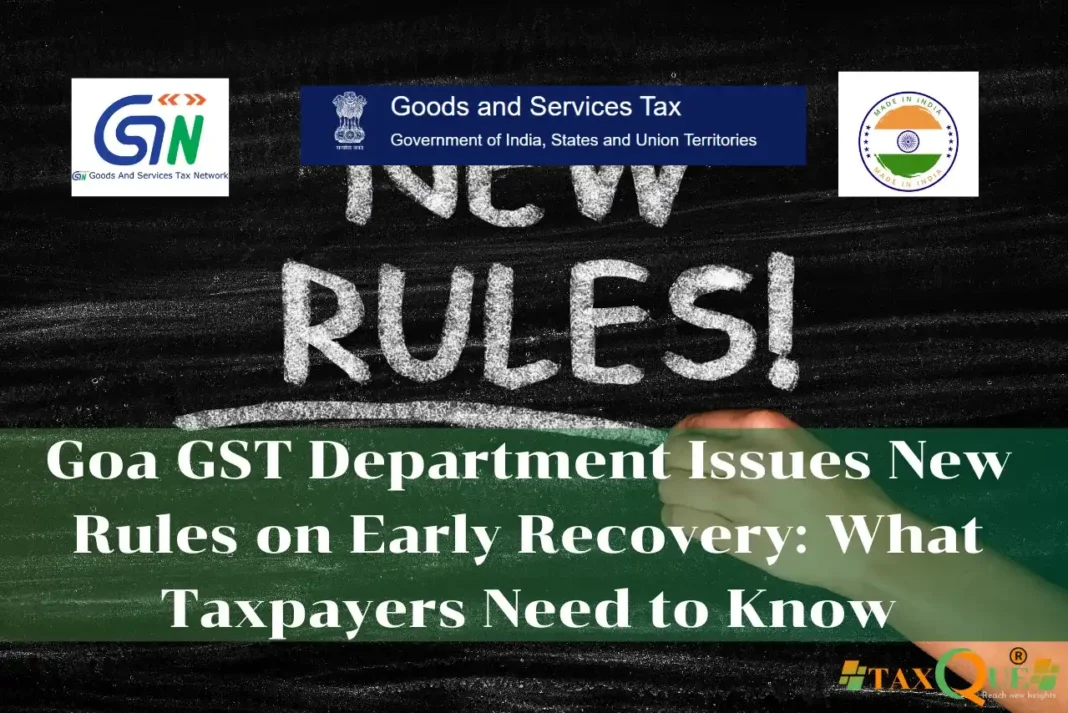 Goa GST Department Issues New Rules on Early Recovery: What Taxpayers Need to Know