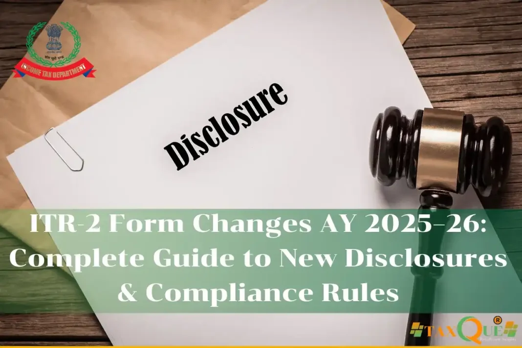 Select ITR-2 Form Changes AY 2025–26: Complete Guide to New Disclosures & Compliance Rules	 ITR-2 Form Changes AY 2025–26: Complete Guide to New Disclosures & Compliance Rules ITR-2 Form Changes AY 2025–26