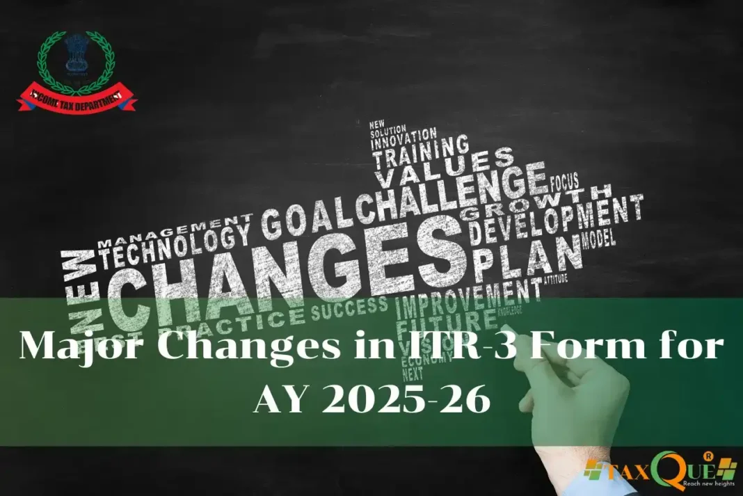 Select Major Changes in ITR-3 Form for AY 2025-26 Major Changes in ITR-3 Form for AY 2025-26 ITR-3 Form for AY 2025-26
