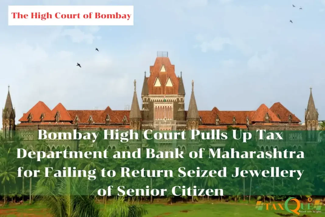 Bombay High Court Pulls Up Tax Department and Bank of Maharashtra for Failing to Return Seized Jewellery of Senior Citizen