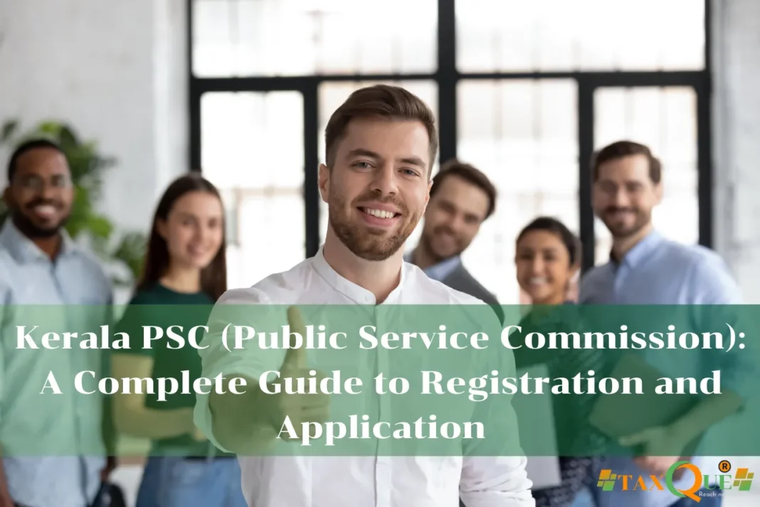 Kerala PSC (Public Service Commission): A Complete Guide to Registration and Application